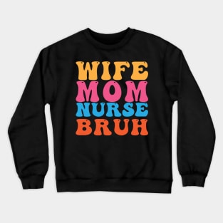 Wife Mom Nurse Bruh Crewneck Sweatshirt